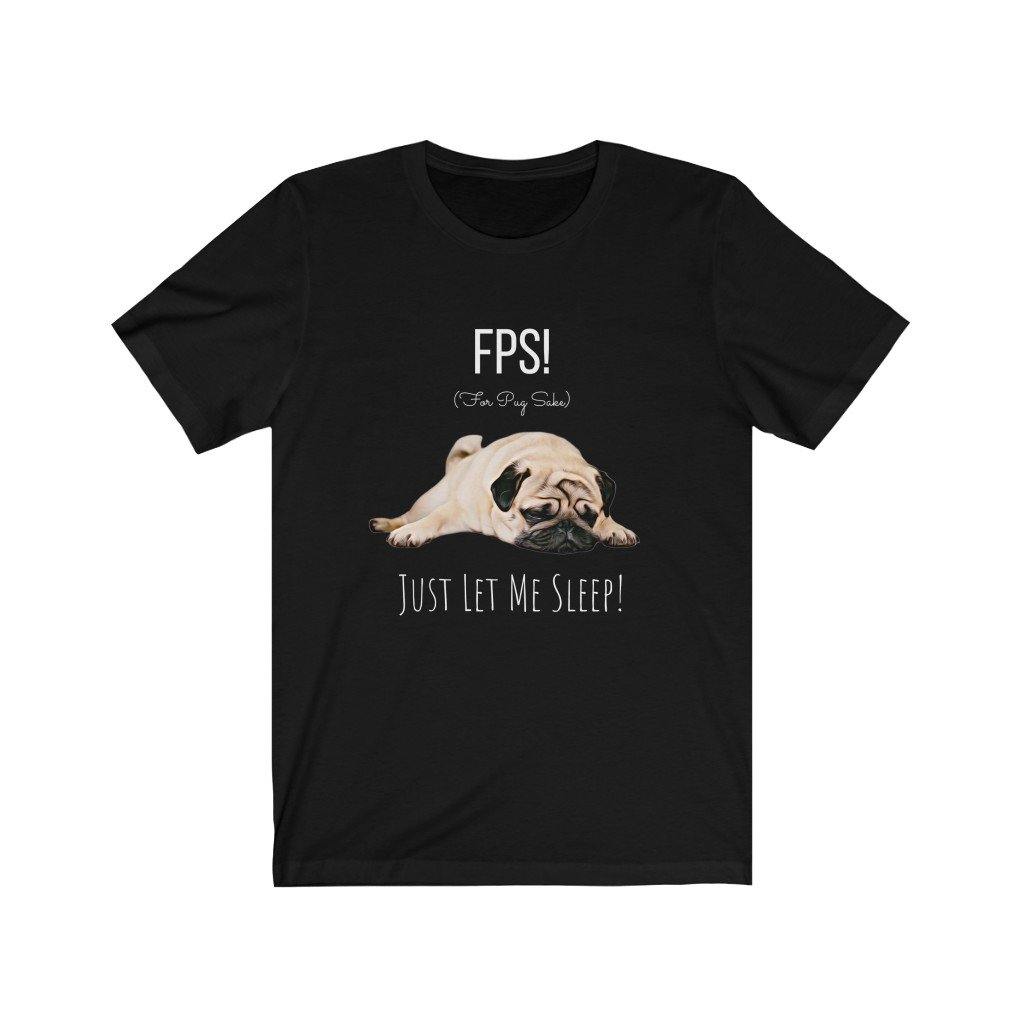 For Pug Sake! Just Let Me Sleep! (Unisex Tee) - DoggoAppreciation