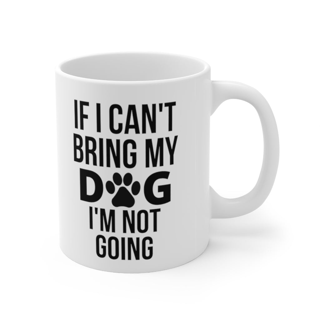 If I Can't Bring My Dog I'm Not Going Mug