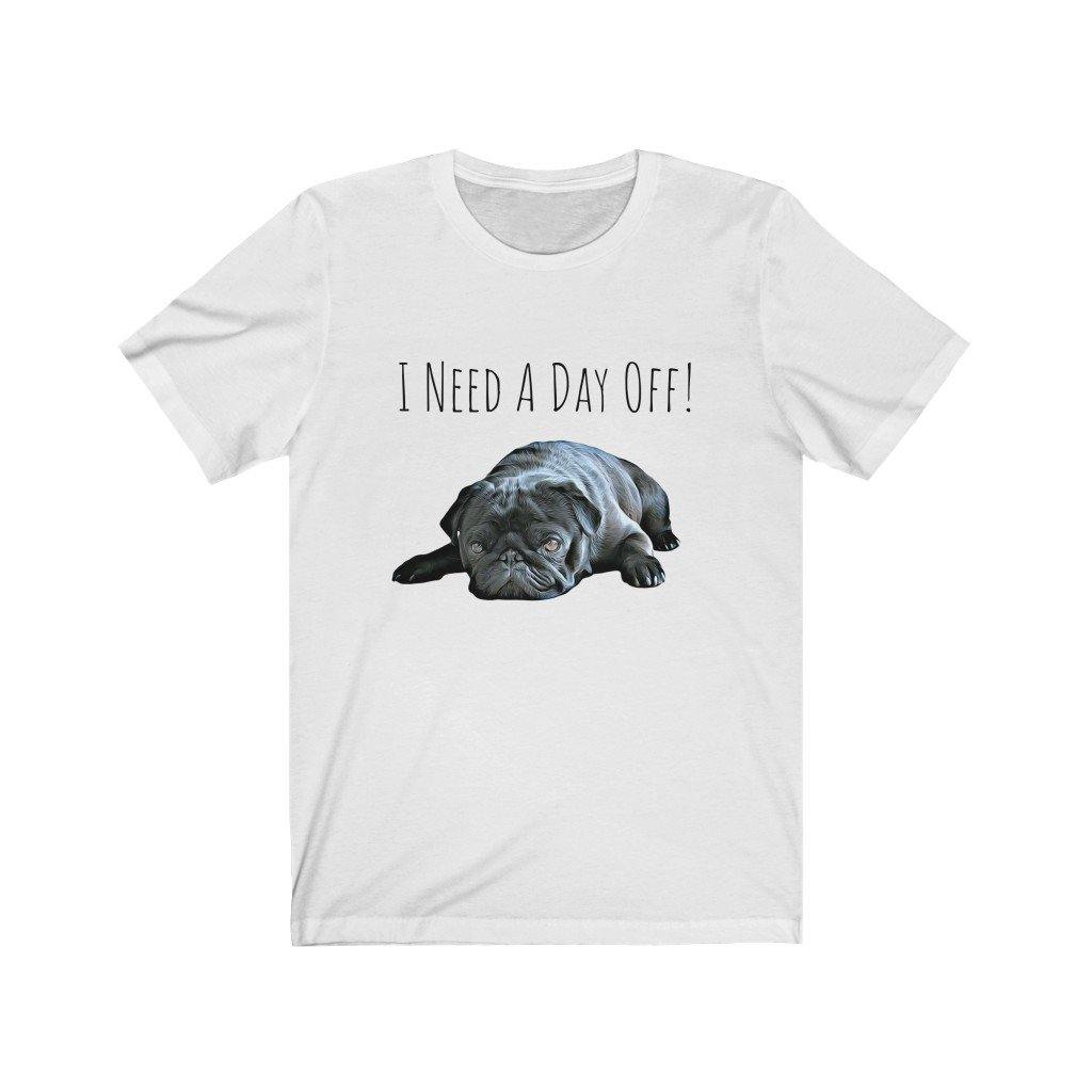 I Need A Day Off! (Unisex Tee) - DoggoAppreciation