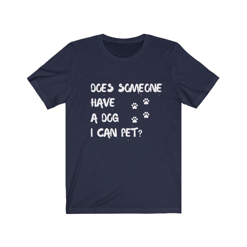 Does Someone Have A Dog I Can Pet? (Unisex tee) - DoggoAppreciation