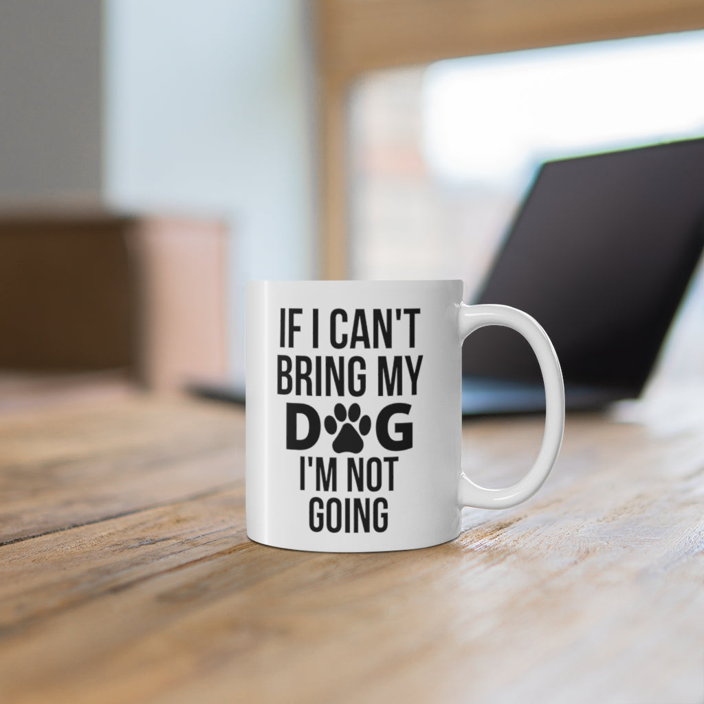 If I Can't Bring My Dog I'm Not Going Mug