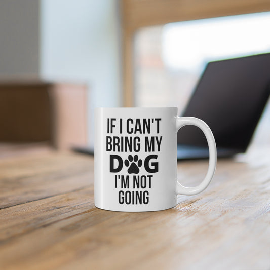 If I Can't Bring My Dog I'm Not Going Mug