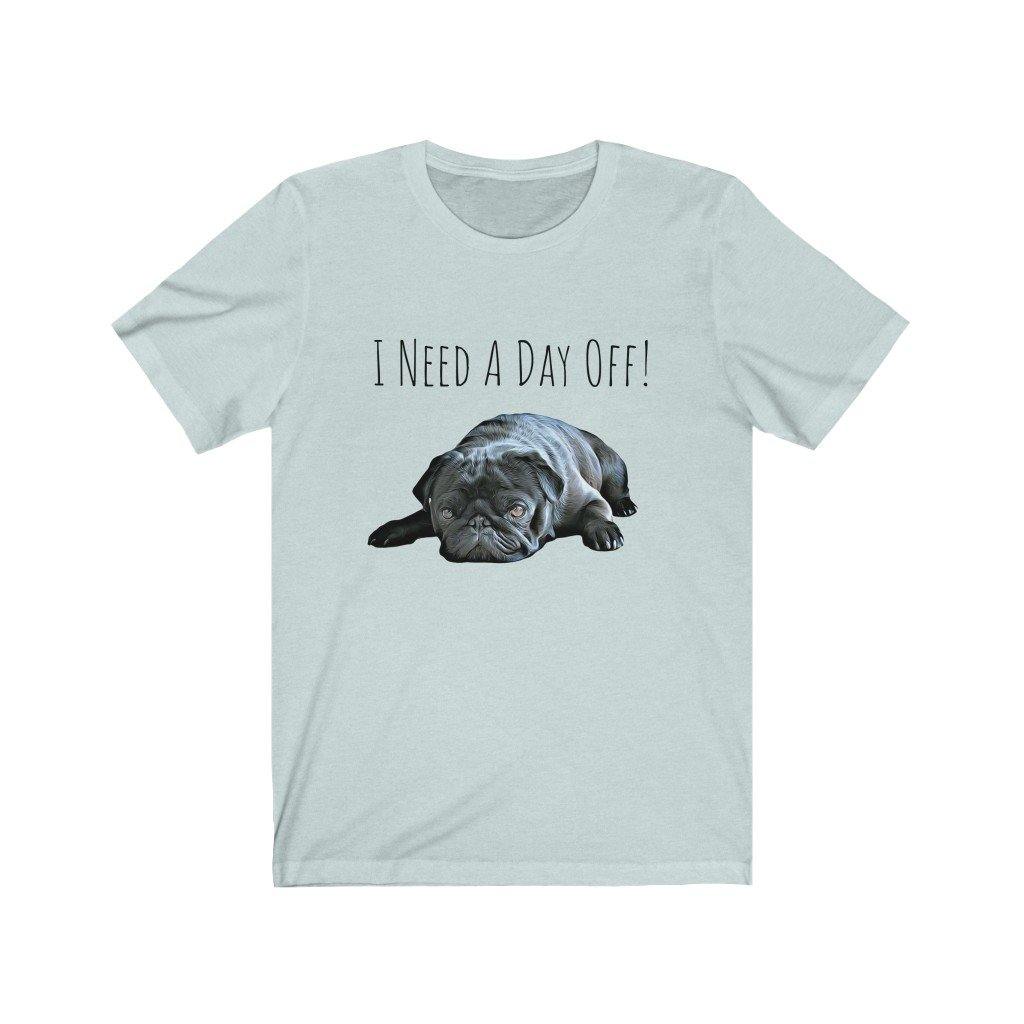 I Need A Day Off! (Unisex Tee) - DoggoAppreciation