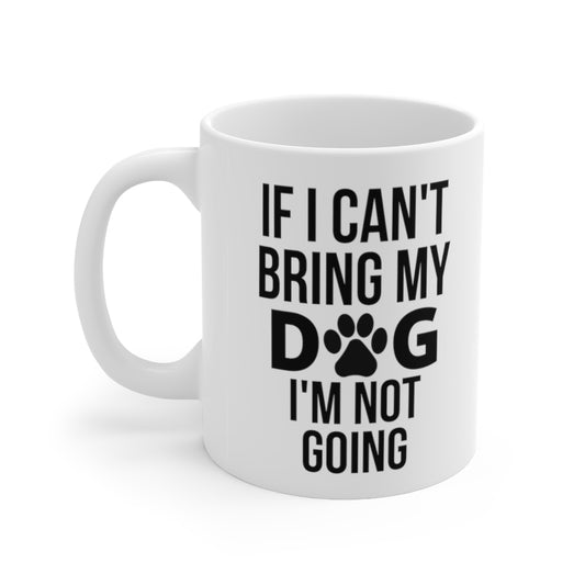 If I Can't Bring My Dog I'm Not Going Mug