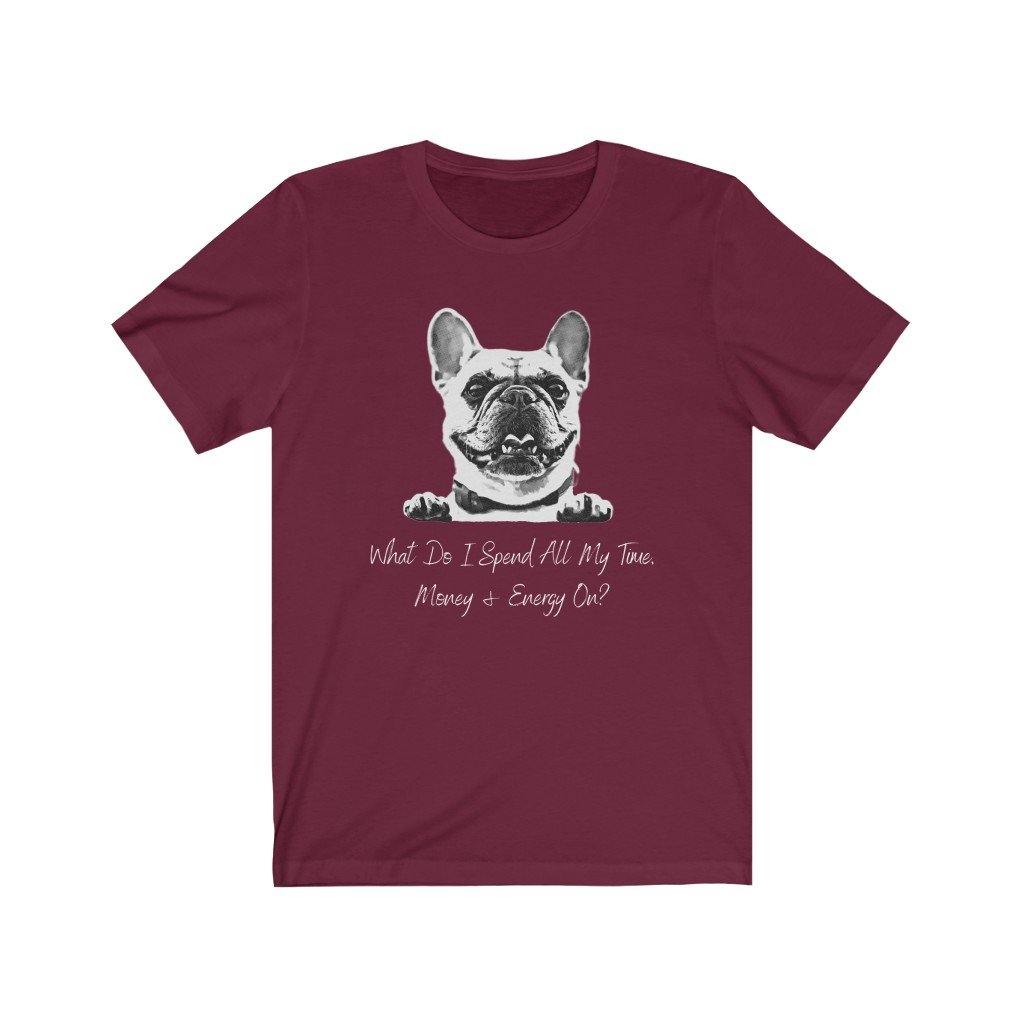 What Do I Spend All My Time, Money & Energy On? (Unisex Tee) - DoggoAppreciation