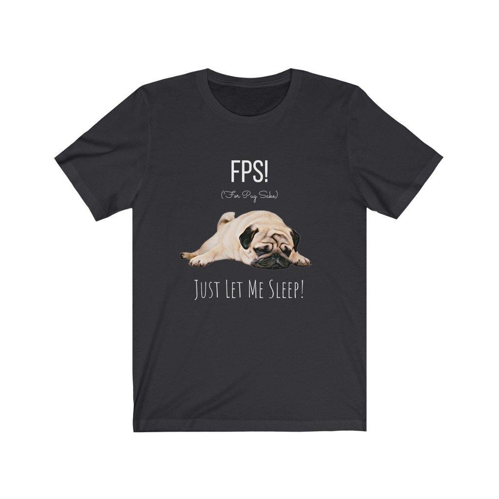 For Pug Sake! Just Let Me Sleep! (Unisex Tee) - DoggoAppreciation