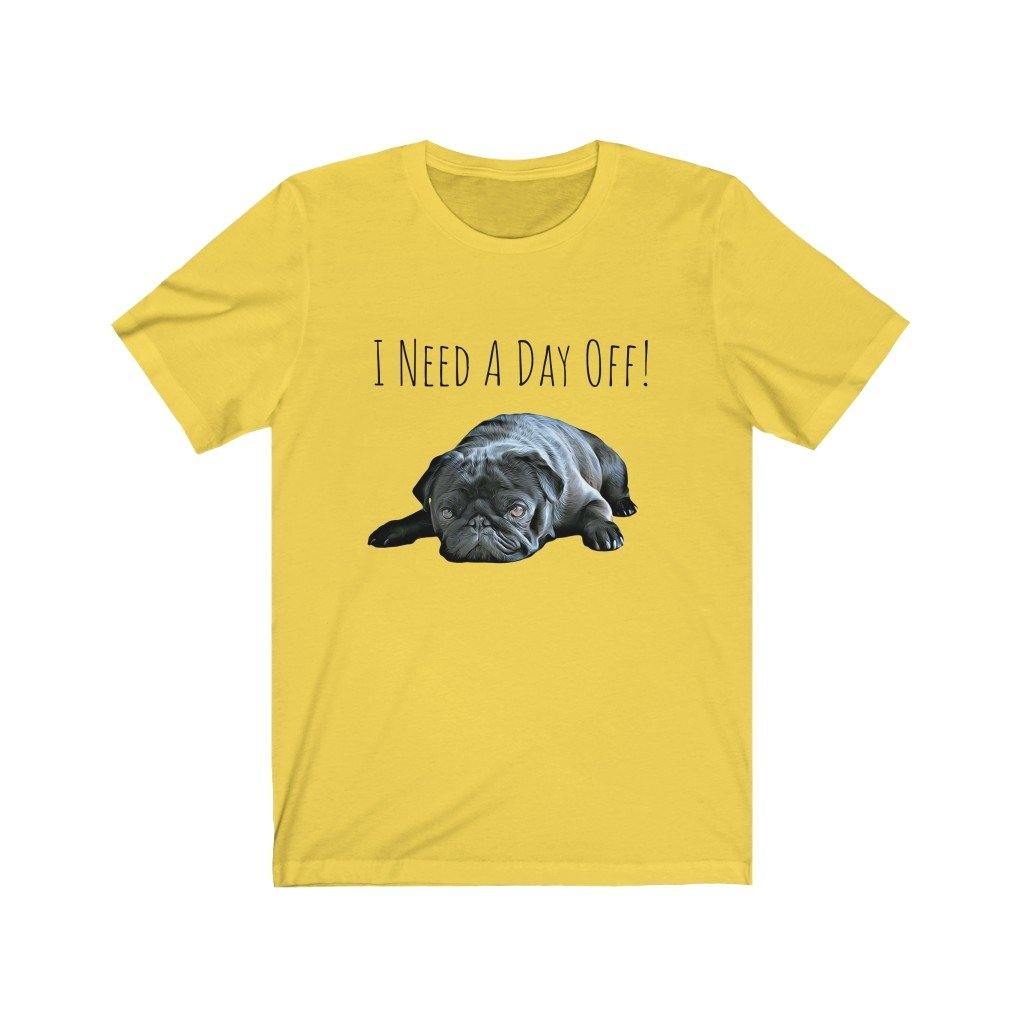 I Need A Day Off! (Unisex Tee) - DoggoAppreciation